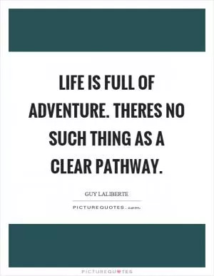 Life is full of adventure. Theres no such thing as a clear pathway Picture Quote #1