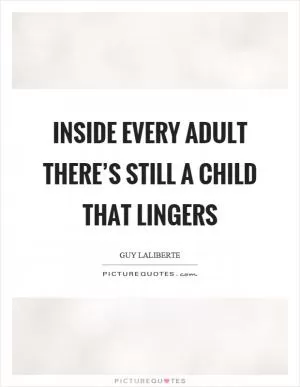 Inside every adult there’s still a child that lingers Picture Quote #1