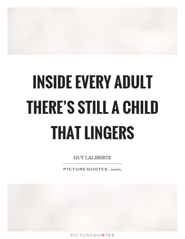 Inside every adult there's still a child that lingers Picture Quote #1