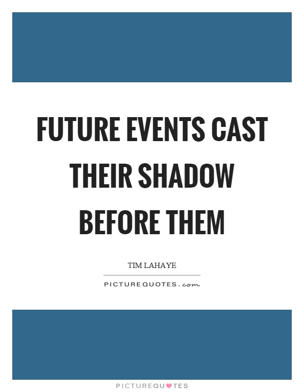 Future events cast their shadow before them Picture Quote #1