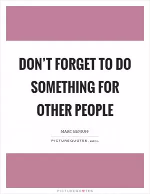 Don’t forget to do something for other people Picture Quote #1