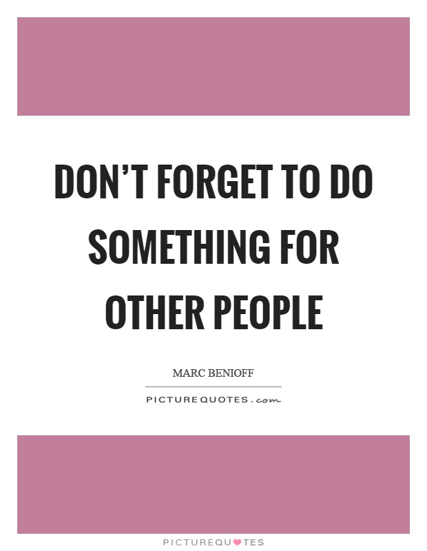 Don't forget to do something for other people Picture Quote #1