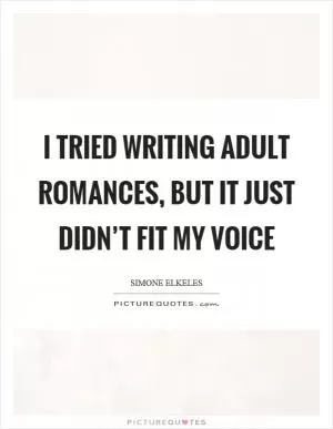 I tried writing adult romances, but it just didn’t fit my voice Picture Quote #1