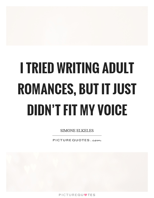 I tried writing adult romances, but it just didn't fit my voice Picture Quote #1