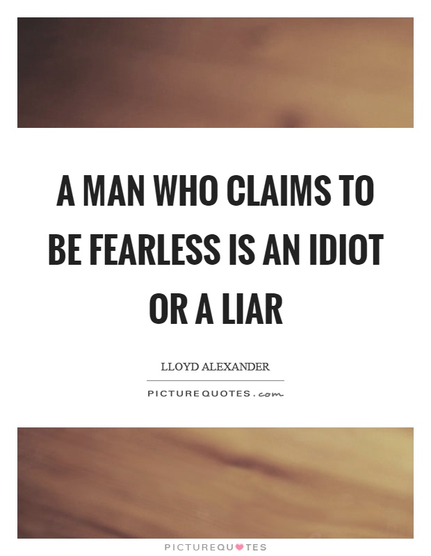 A man who claims to be fearless is an idiot or a liar Picture Quote #1