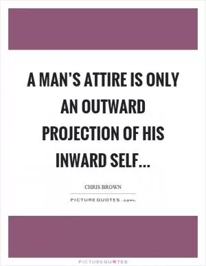 A man’s attire is only an outward projection of his inward self Picture Quote #1