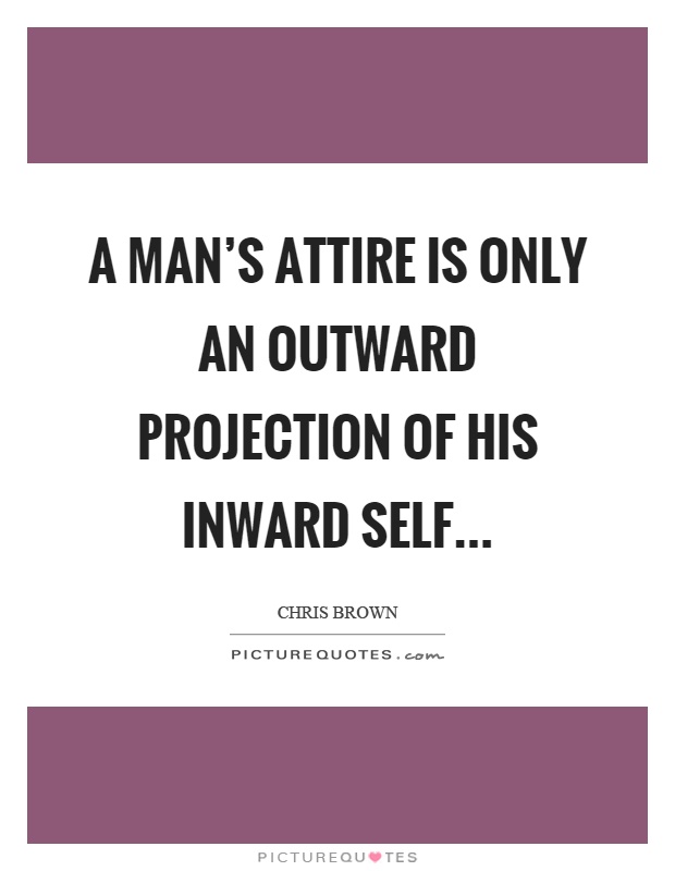 A man's attire is only an outward projection of his inward self Picture Quote #1