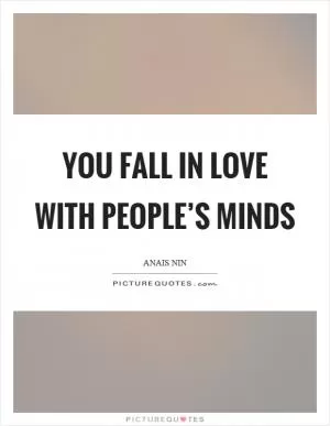 You fall in love with people’s minds Picture Quote #1