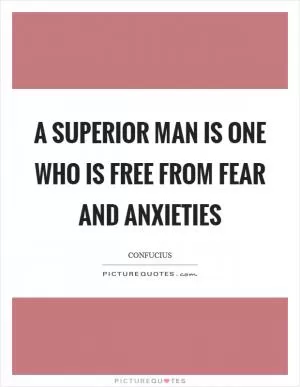 A superior man is one who is free from fear and anxieties Picture Quote #1