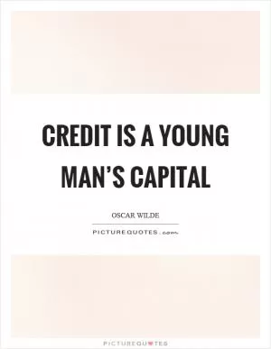 Credit is a young man’s capital Picture Quote #1