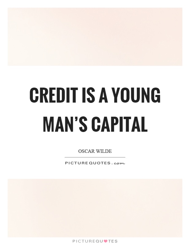 Credit is a young man's capital Picture Quote #1