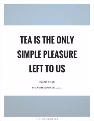 Tea is the only simple pleasure left to us Picture Quote #1