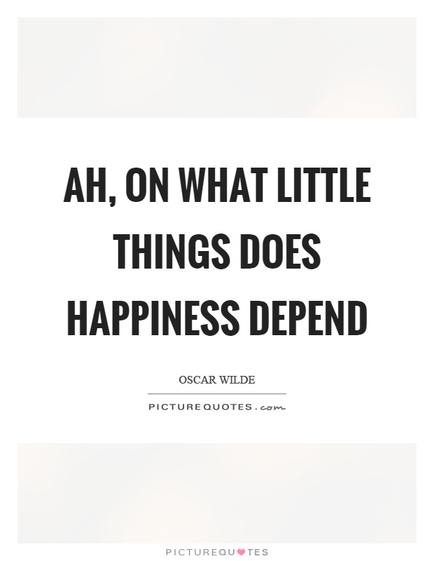 Ah, on what little things does happiness depend Picture Quote #1