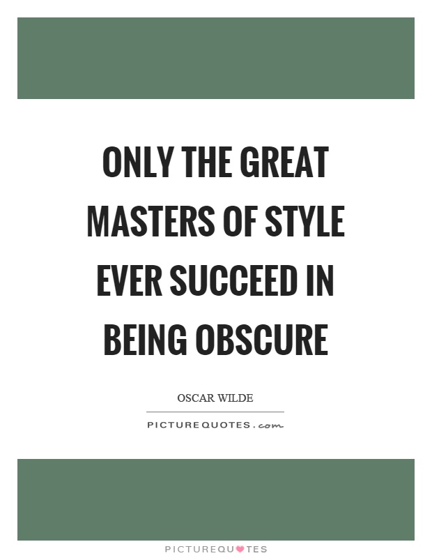 Only the great masters of style ever succeed in being obscure Picture Quote #1