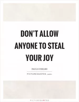 Don’t allow anyone to steal your joy Picture Quote #1