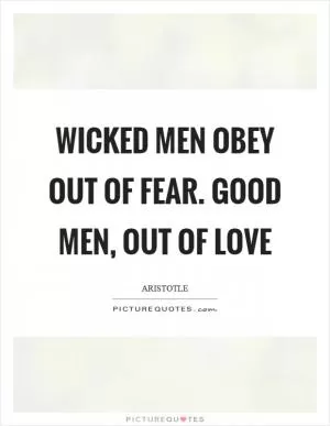 Wicked men obey out of fear. good men, out of love Picture Quote #1