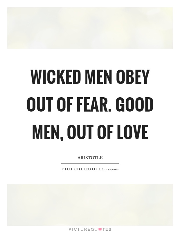 Wicked men obey out of fear. good men, out of love Picture Quote #1