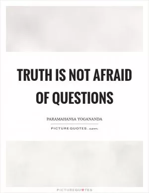 Truth is not afraid of questions Picture Quote #1