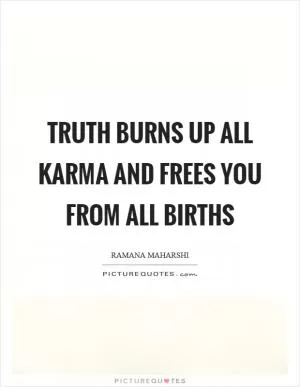 Truth burns up all karma and frees you from all births Picture Quote #1