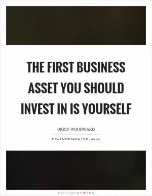 The first business asset you should invest in is yourself Picture Quote #1