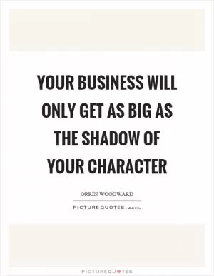 Your business will only get as big as the shadow of your character Picture Quote #1