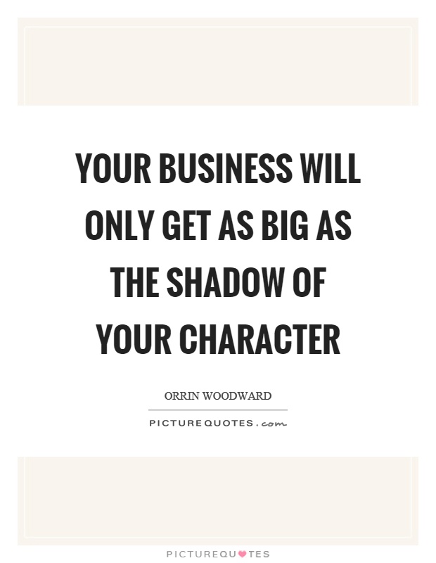 Your business will only get as big as the shadow of your character Picture Quote #1