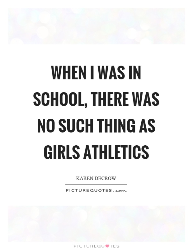 When I was in school, there was no such thing as girls athletics Picture Quote #1
