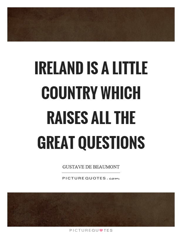 Ireland is a little country which raises all the great questions Picture Quote #1