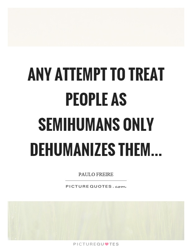 Any attempt to treat people as semihumans only dehumanizes them Picture Quote #1