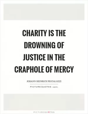 Charity is the drowning of justice in the craphole of mercy Picture Quote #1