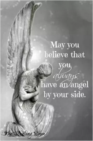 May you believe that you always have an angel by your side Picture Quote #1