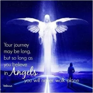 Your journey may be long, but so long as you believe in angels you will never walk alone Picture Quote #1