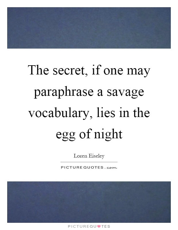 The secret, if one may paraphrase a savage vocabulary, lies in the egg of night Picture Quote #1