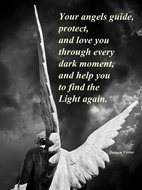 Your angels guide, protect, and love you through every dark moment, and help you to find the Light again Picture Quote #1