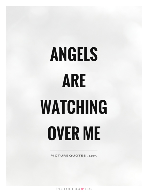 Angels are watching over me Picture Quote #1