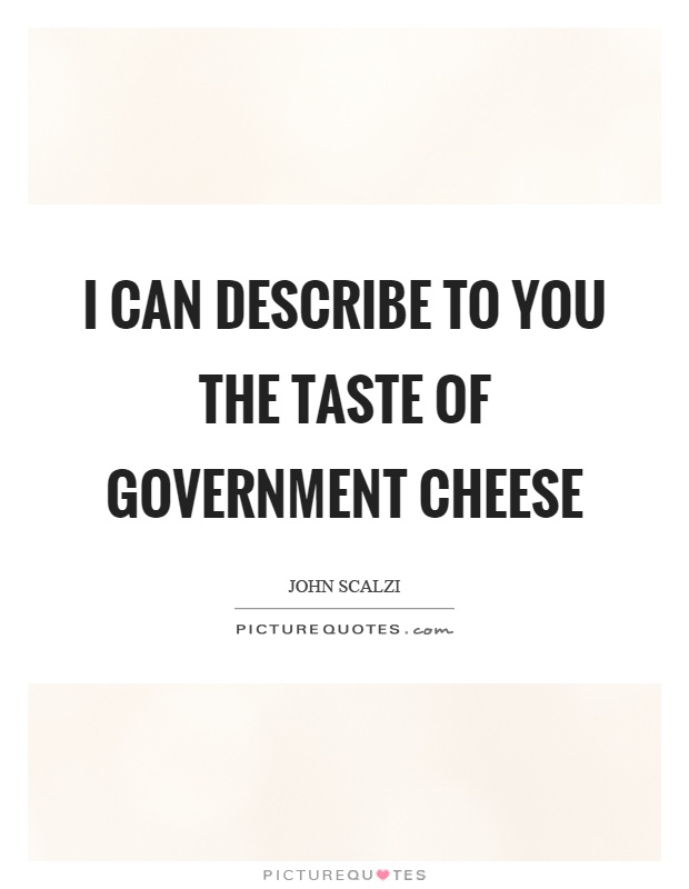 I can describe to you the taste of government cheese Picture Quote #1