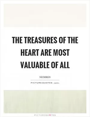 The treasures of the heart are most valuable of all Picture Quote #1
