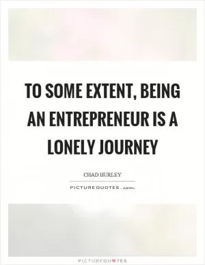 To some extent, being an entrepreneur is a lonely journey Picture Quote #1