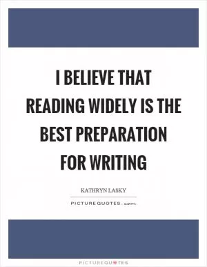 I believe that reading widely is the best preparation for writing Picture Quote #1