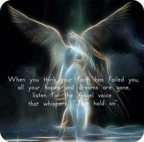 When you think your faith has failed you, all your hopes and dreams are gone, listen for the Angel voice that whispers “Just hold on” Picture Quote #1