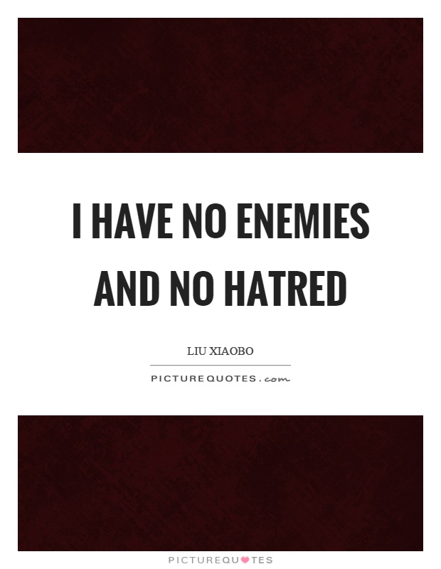 I have no enemies and no hatred Picture Quote #1
