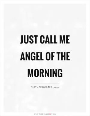 Just call me angel of the morning Picture Quote #1