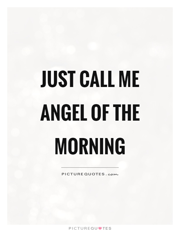 Just call me angel of the morning Picture Quote #1