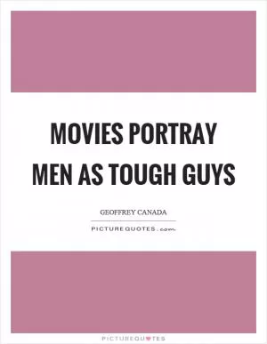 Movies portray men as tough guys Picture Quote #1