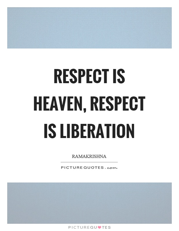 Respect is heaven, respect is liberation Picture Quote #1