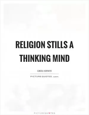 Religion stills a thinking mind Picture Quote #1