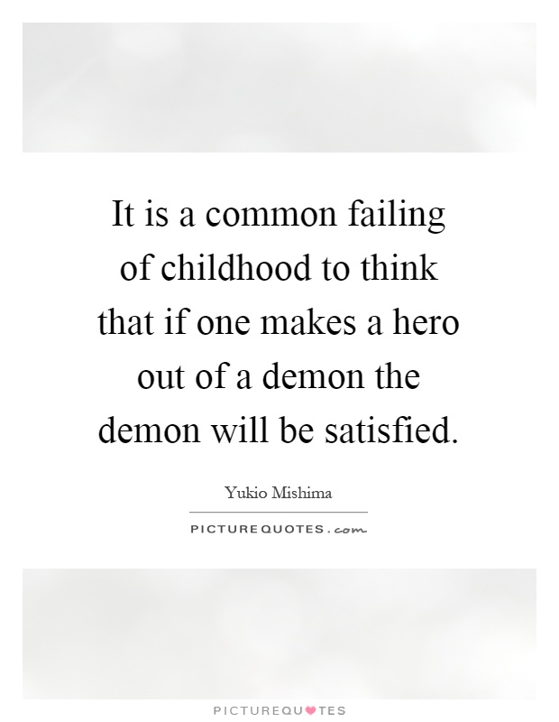 It is a common failing of childhood to think that if one makes a hero out of a demon the demon will be satisfied Picture Quote #1