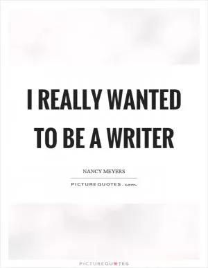 I really wanted to be a writer Picture Quote #1