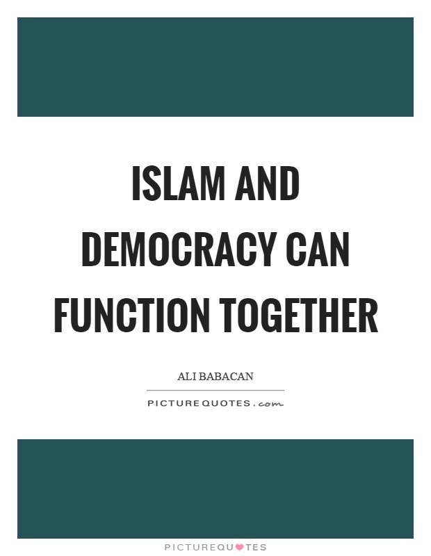 Islam and democracy can function together Picture Quote #1