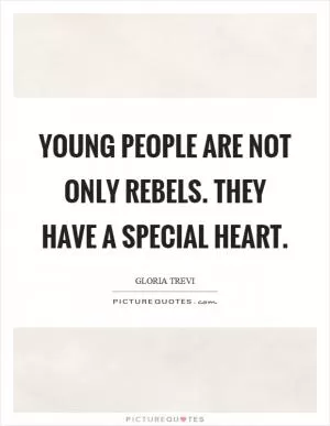 Young people are not only rebels. They have a special heart Picture Quote #1